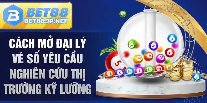 Cách mở đại lý vé số yêu cầu nghiên cứu thị trường kỹ lưỡng