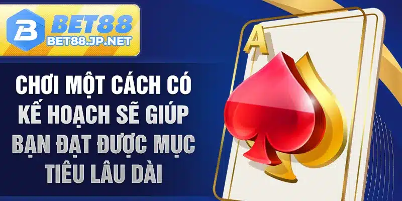 Chơi một cách có kế hoạch sẽ giúp bạn đạt được mục tiêu lâu dài