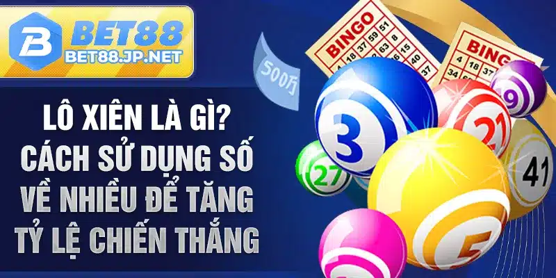 Lô xiên là gì? Cách sử dụng số về nhiều để tăng tỷ lệ chiến thắng