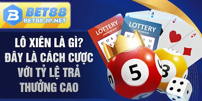 Lô xiên là gì? Đây là cách cược với tỷ lệ trả thưởng cao