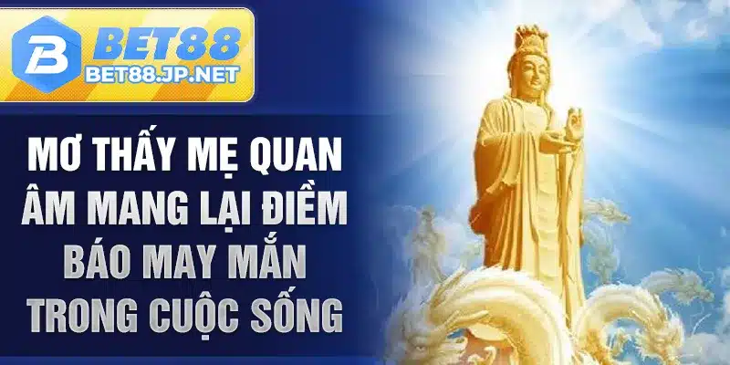 Mơ thấy mẹ Quan Âm mang lại điềm báo may mắn trong cuộc sống