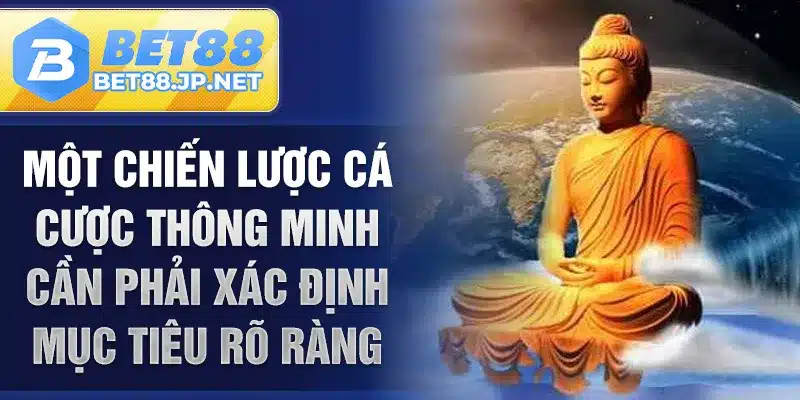 Một chiến lược cá cược thông minh cần phải xác định mục tiêu rõ ràng