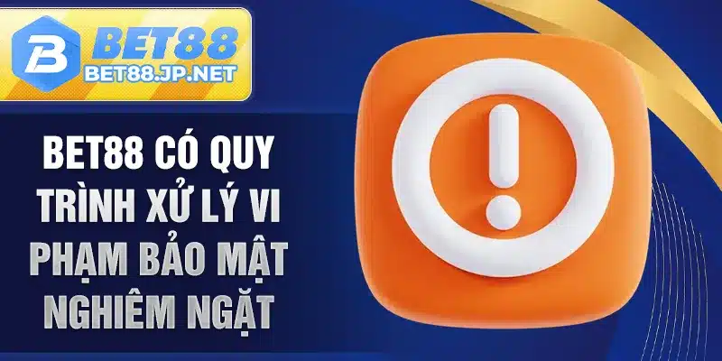 BET88 có quy trình xử lý vi phạm bảo mật nghiêm ngặt