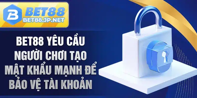 BET88 yêu cầu người chơi tạo mật khẩu mạnh để bảo vệ tài khoản