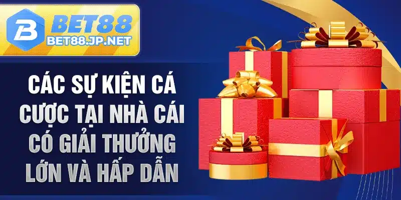 Các sự kiện cá cược tại nhà cái có giải thưởng lớn và hấp dẫn