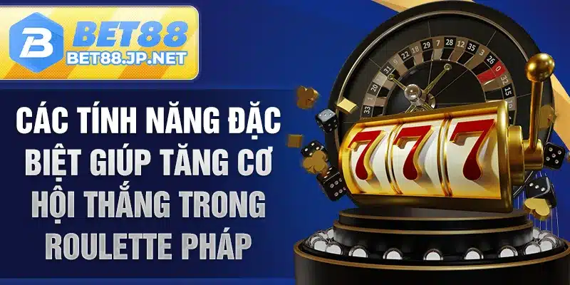 Các tính năng đặc biệt giúp tăng cơ hội thắng trong Roulette Pháp