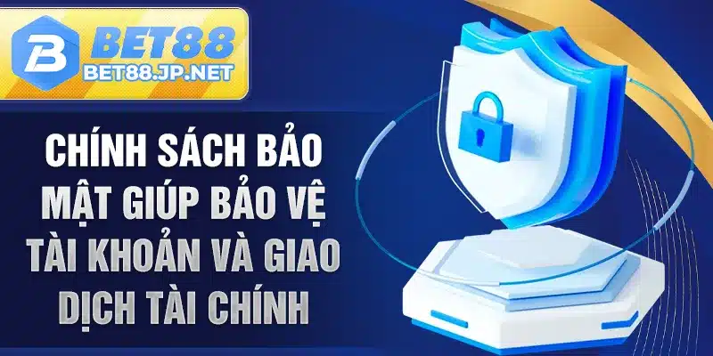 Chính sách bảo mật giúp bảo vệ tài khoản và giao dịch tài chính