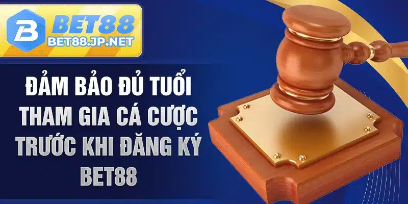 Đảm bảo đủ tuổi tham gia cá cược trước khi đăng ký BET88