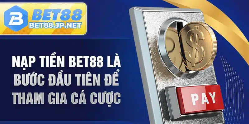 Nạp tiền BET88 là bước đầu tiên để tham gia cá cược