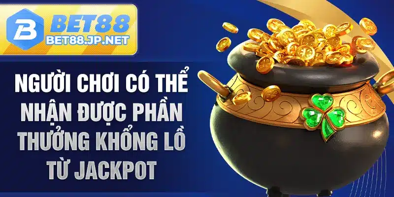 Người chơi có thể nhận được phần thưởng khổng lồ từ jackpot