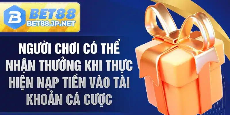 Người chơi có thể nhận thưởng khi thực hiện nạp tiền vào tài khoản cá cược