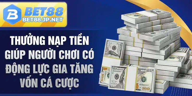 Thưởng nạp tiền giúp người chơi có động lực gia tăng vốn cá cược