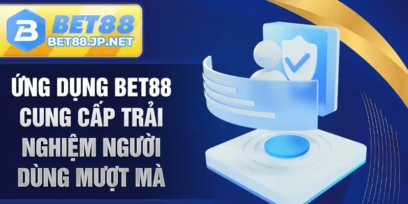 Ứng dụng BET88 cung cấp trải nghiệm người dùng mượt mà