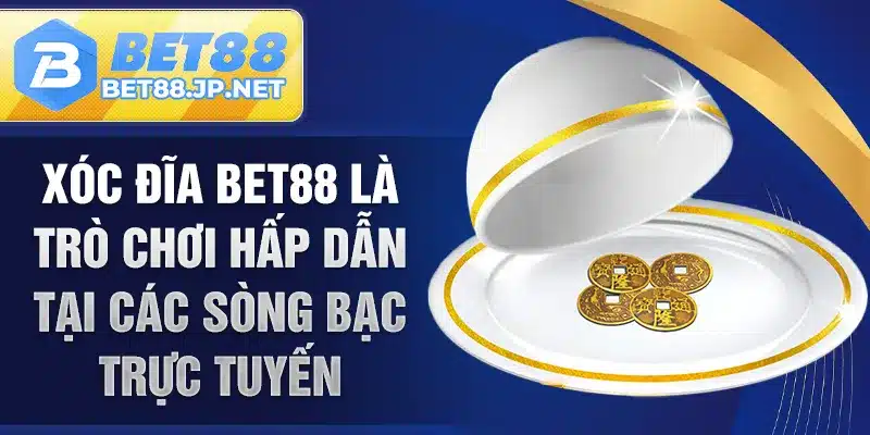 Xóc đĩa BET88 là trò chơi hấp dẫn tại các sòng bạc trực tuyến